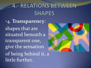 •4. Transparency:
shapes that are
situated beneath a
transparent one,
give the sensation
of being behind it, a
little further.
 