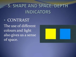 • CONTRAST
The use of different
colours and light
also gives us a sense
of space.
 