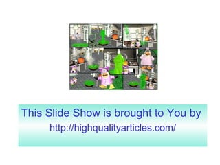 This Slide Show is brought to You by  http:// highqualityarticles.com / 