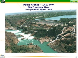 Paulo Afonso – 1417 MW
   São Francisco River
 In Operation since 1955




PA I, II, III 1417 MW


                           21
 