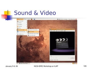 Sound & Video




January 5­9, 09   NCSI­IDRC Workshop on ILAP   105
 