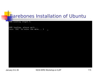 Barebones Installation of Ubuntu




January 5­9, 09   NCSI­IDRC Workshop on ILAP   115
 