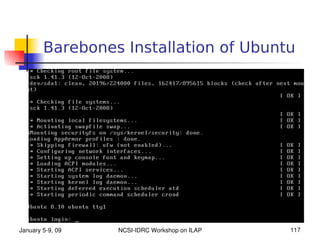 Barebones Installation of Ubuntu




January 5­9, 09   NCSI­IDRC Workshop on ILAP   117
 
