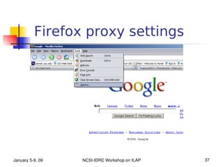Firefox proxy settings




January 5­9, 09   NCSI­IDRC Workshop on ILAP   37
 