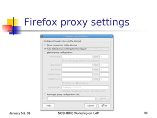 Firefox proxy settings




January 5­9, 09   NCSI­IDRC Workshop on ILAP   39
 