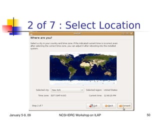 2 of 7 : Select Location




January 5­9, 09   NCSI­IDRC Workshop on ILAP   50
 
