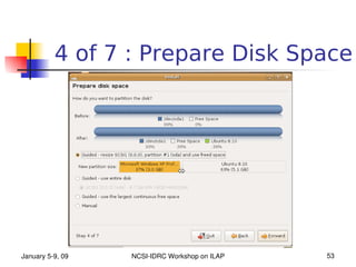 4 of 7 : Prepare Disk Space




January 5­9, 09   NCSI­IDRC Workshop on ILAP   53
 
