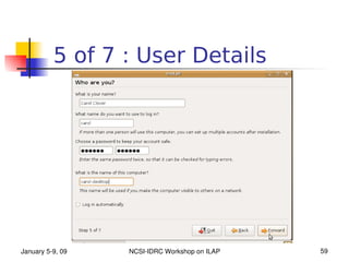 5 of 7 : User Details




January 5­9, 09   NCSI­IDRC Workshop on ILAP   59
 