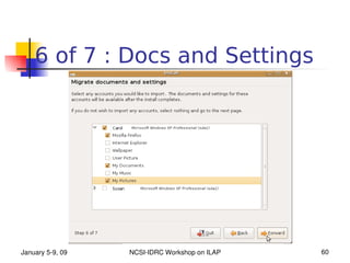 6 of 7 : Docs and Settings




January 5­9, 09   NCSI­IDRC Workshop on ILAP   60
 