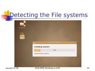 Detecting the File systems




January 5­9, 09   NCSI­IDRC Workshop on ILAP   62
 
