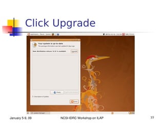Click Upgrade




January 5­9, 09   NCSI­IDRC Workshop on ILAP   77
 