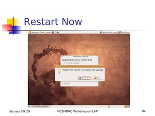 Restart Now




January 5­9, 09   NCSI­IDRC Workshop on ILAP   84
 