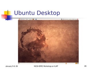 Ubuntu Desktop




January 5­9, 09   NCSI­IDRC Workshop on ILAP   85
 