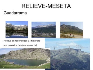 RELIEVE-MESETA
Guadarrama




Relieve es redondeado y materials
son como los de otras zonas del
antiguo Massís Hespérico.
 