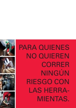 PARA QUIENES
NO QUIEREN
CORRER
NINGÚN
RIESGO CON
LAS HERRA-
MIENTAS.
 