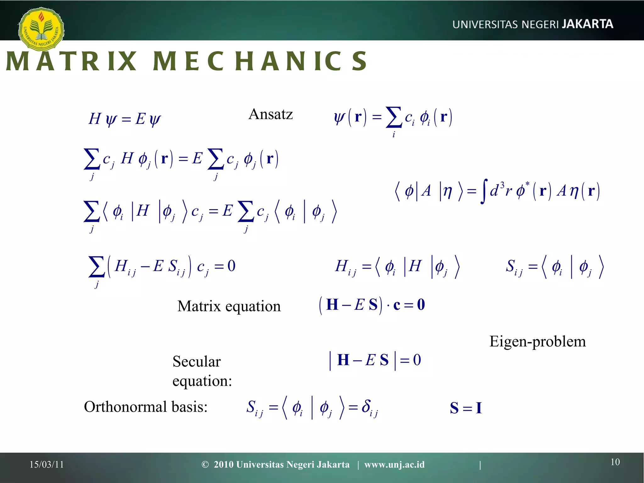 MATRIX MECHANICS 15/03/11 ©  2010 Universitas Negeri Jakarta  |  www.unj.ac.id  | Ansatz  Secular equation: Matrix equation Orthonormal basis: Eigen-problem 