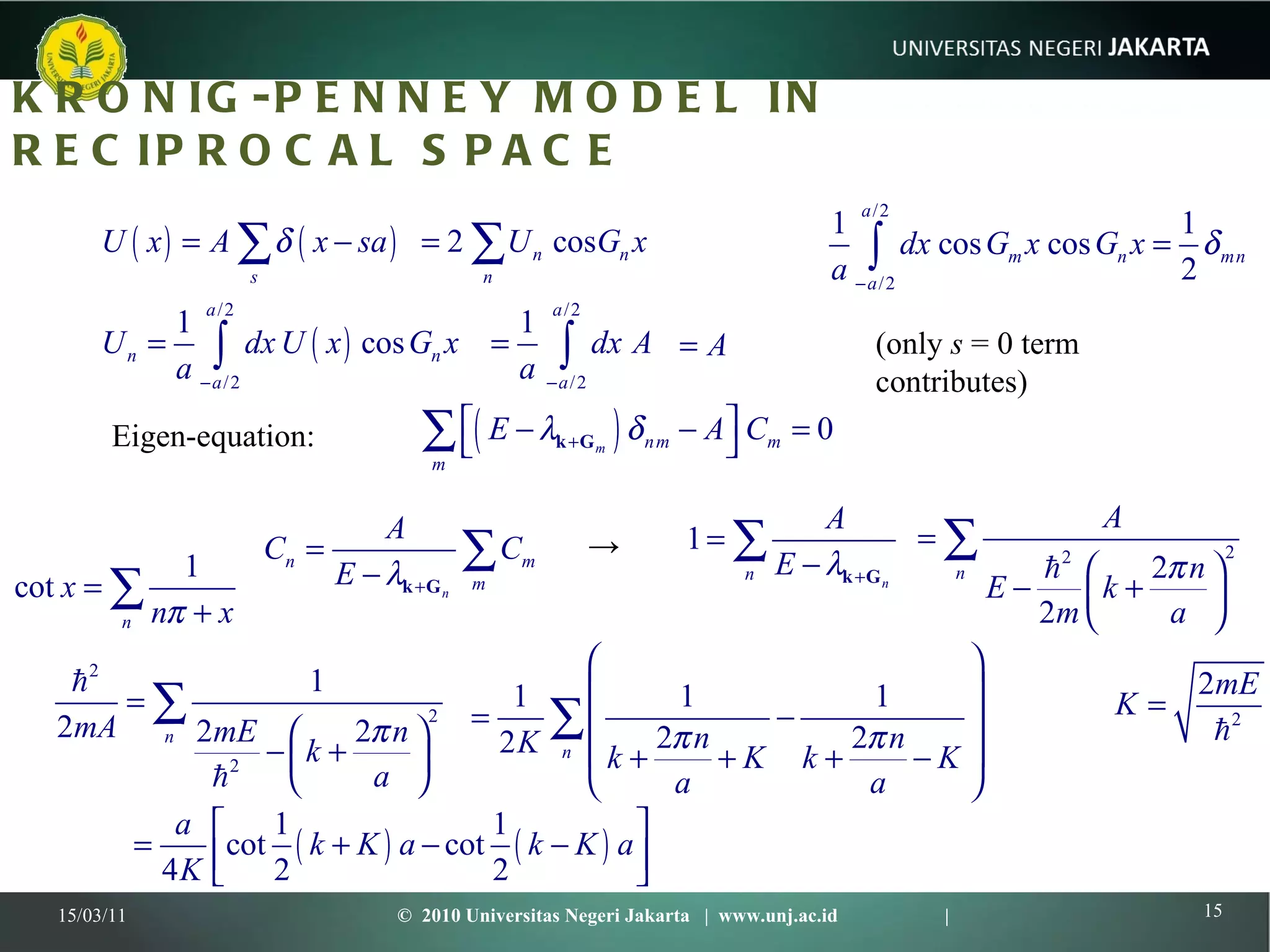 KRONIG-PENNEY MODEL IN RECIPROCAL SPACE 15/03/11 ©  2010 Universitas Negeri Jakarta  |  www.unj.ac.id  | Eigen-equation: -> (only  s  = 0 term contributes) 