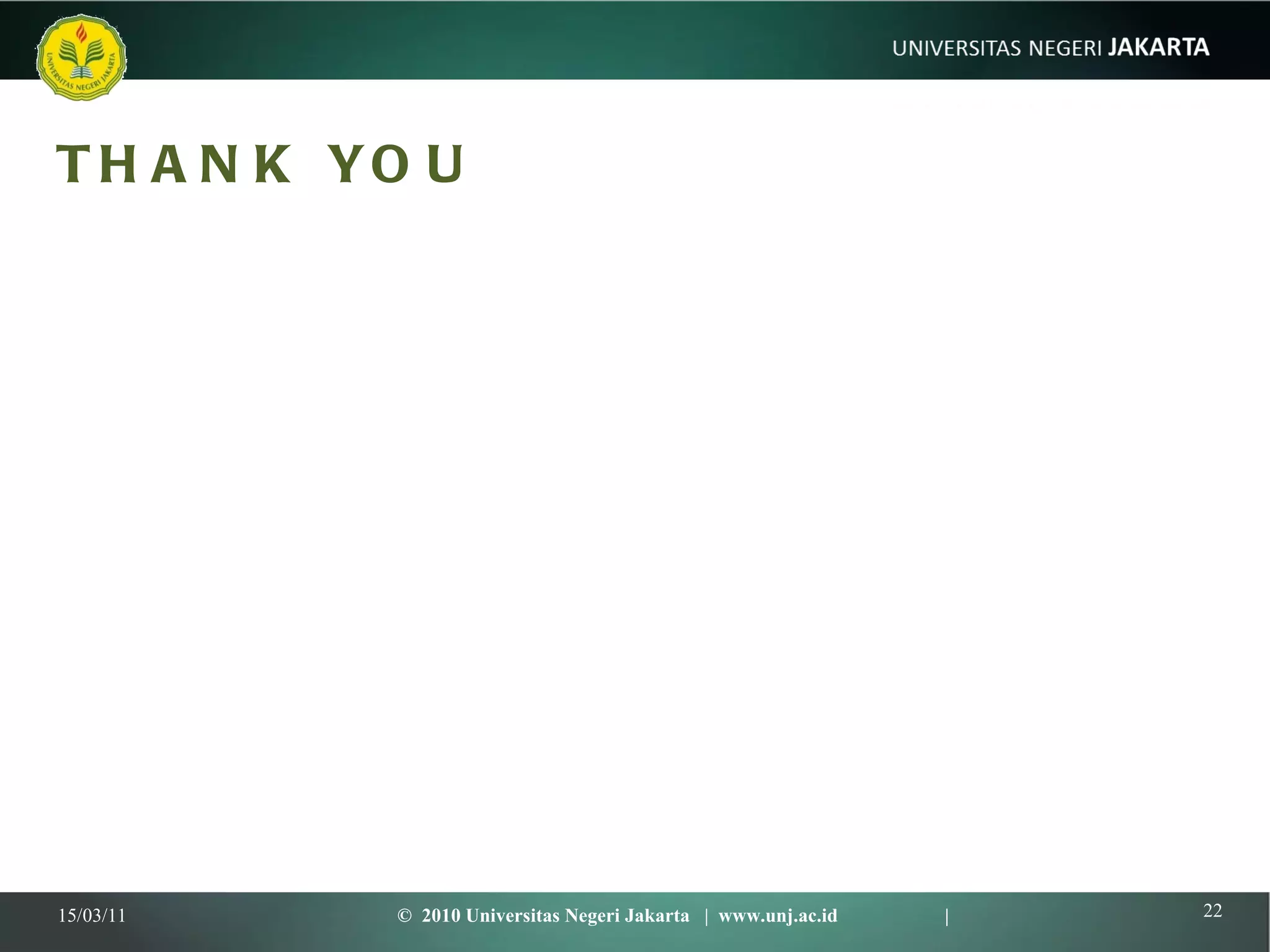 THANK YOU 15/03/11 ©  2010 Universitas Negeri Jakarta  |  www.unj.ac.id  | 