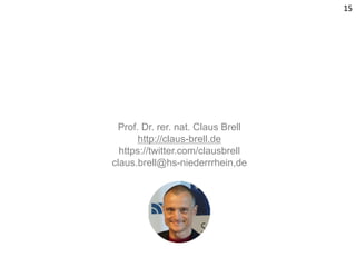 Prof. Dr. rer. nat. Claus Brell
http://claus-brell.de
https://twitter.com/clausbrell
claus.brell@hs-niederrrhein,de
15
 