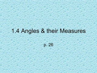 1.4 Angles & their Measures

           p. 26
 