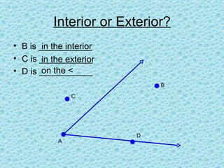 Interior or Exterior?
• B is ___________
        in the interior
• C is ___________
        in the exterior
        on the <
• D is ___________
                              B

                C




                          D
            A
 