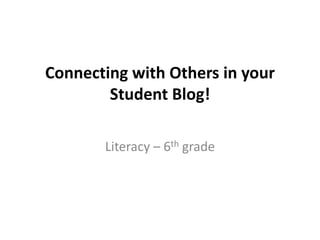 Connecting with Others in your Student Blog! Literacy – 6th grade 