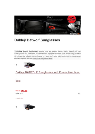 Oakley Batwolf Sunglasses

The Oakley Batwolf Sunglasses is suitable here, we released discount oakley batwolf with high
quality, you can buy comfortable. Our merchandise is properly designed, we're always doing good that
will help you feel satisfied and comfortable. In a word, you'll never regret picking out the cheap oakley
batwolf sunglasses.also like oakley oil rig sunglasses cheap



 



 Oakley BATWOLF Sunglasses red Frame blue lens


 sale


 $160.00   $17.99
 Save: 89%                                                                                          off


 ... more info




 
 