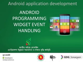 ANDROID 
PROGRAMMING 
WIDGET EVENT 
HANDLING 
1 
Android application development 
 