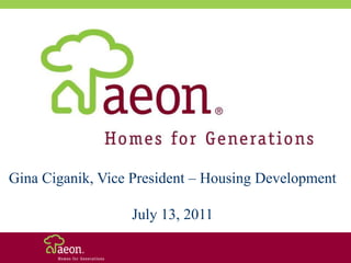 Gina Ciganik, Vice President – Housing Development July 13, 2011 