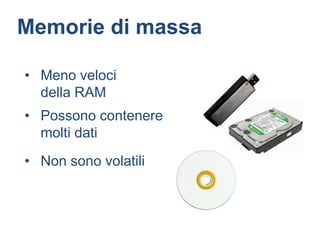Memorie di massa

• Meno veloci
  della RAM
• Possono contenere
  molti dati
• Non sono volatili
 