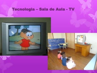 Tecnologia – Sala de Aula - TV
 