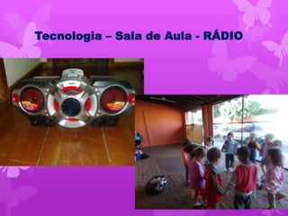 Tecnologia – Sala de Aula - RÁDIO
 