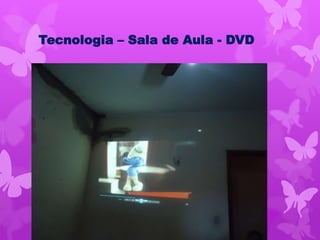 Tecnologia – Sala de Aula - DVD
 