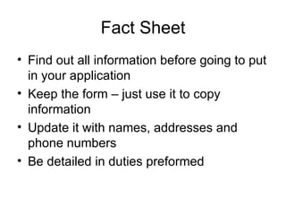 Fact Sheet Find out all information before going to put in your application Keep the form – just use it to copy information Update it with names, addresses and phone numbers Be detailed in duties preformed 