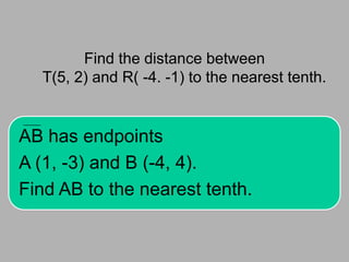 Find the distance between T(5, 2) and R( -4. -1) to the nearest tenth.