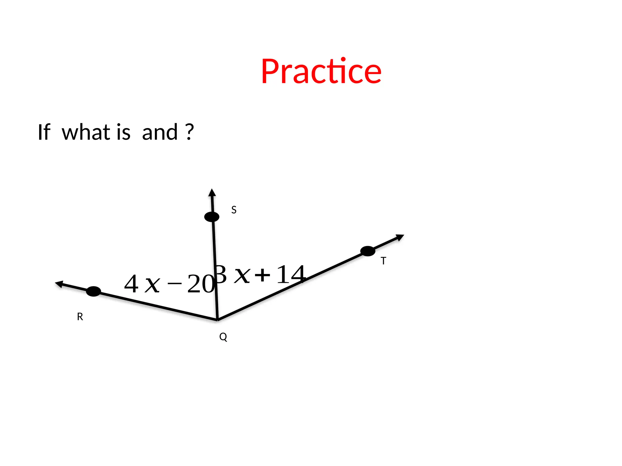 If what is and ?
4 𝑥−203 𝑥+14
Q
T
S
R
Practice
 