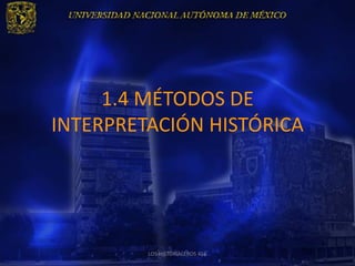 1.4 MÉTODOS DE
INTERPRETACIÓN HISTÓRICA




         LOS HISTORIALEROS 456
 