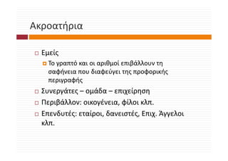 Ακροατήρια

  Εμείς
    Το γραπτό και οι αριθμοί επιβάλλουν τη 
    Το γραπτό και οι αριθμοί επιβάλλουν τη
    σαφήνεια που διαφεύγει της προφορικής 
    περιγραφής
  Συνεργάτες – ομάδα – επιχείρηση
  Περιβάλλον: οικογένεια, φίλοι κλπ.
  Επενδυτές: εταίροι, δανειστές, Επιχ. Άγγελοι 
          ς      ρ ,          ς,    χ γγ
  κλπ.
 