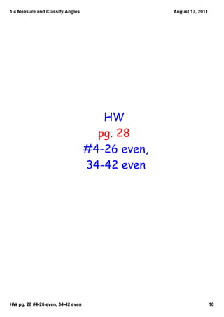 1.4 Measure and Classify Angles                  August 17, 2011




                                      HW
                                     pg. 28
                                   #4-26 even,
                                   34-42 even




HW pg. 28 #4­26 even, 34­42 even                                   10
 