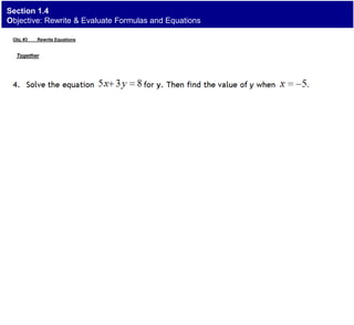 Section 1.4
Objective: Rewrite & Evaluate Formulas and Equations
Obj. #3 Rewrite Equations
Together
 