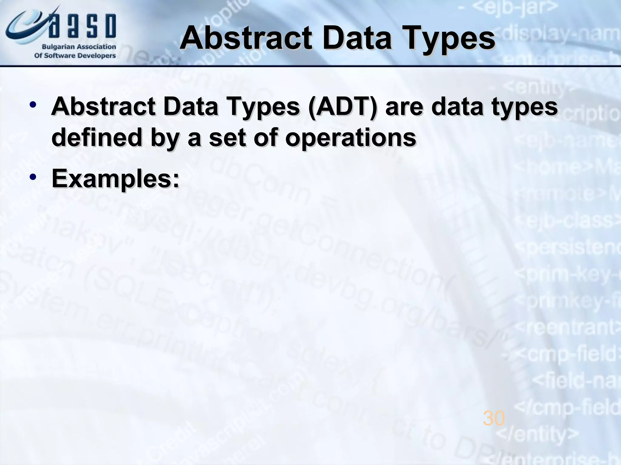 Abstract Data TypesAbstract Data Types
• Abstract Data Types (ADT) are data typesAbstract Data Types (ADT) are data types
defined by a set of operationsdefined by a set of operations
• Examples:Examples:
30
 