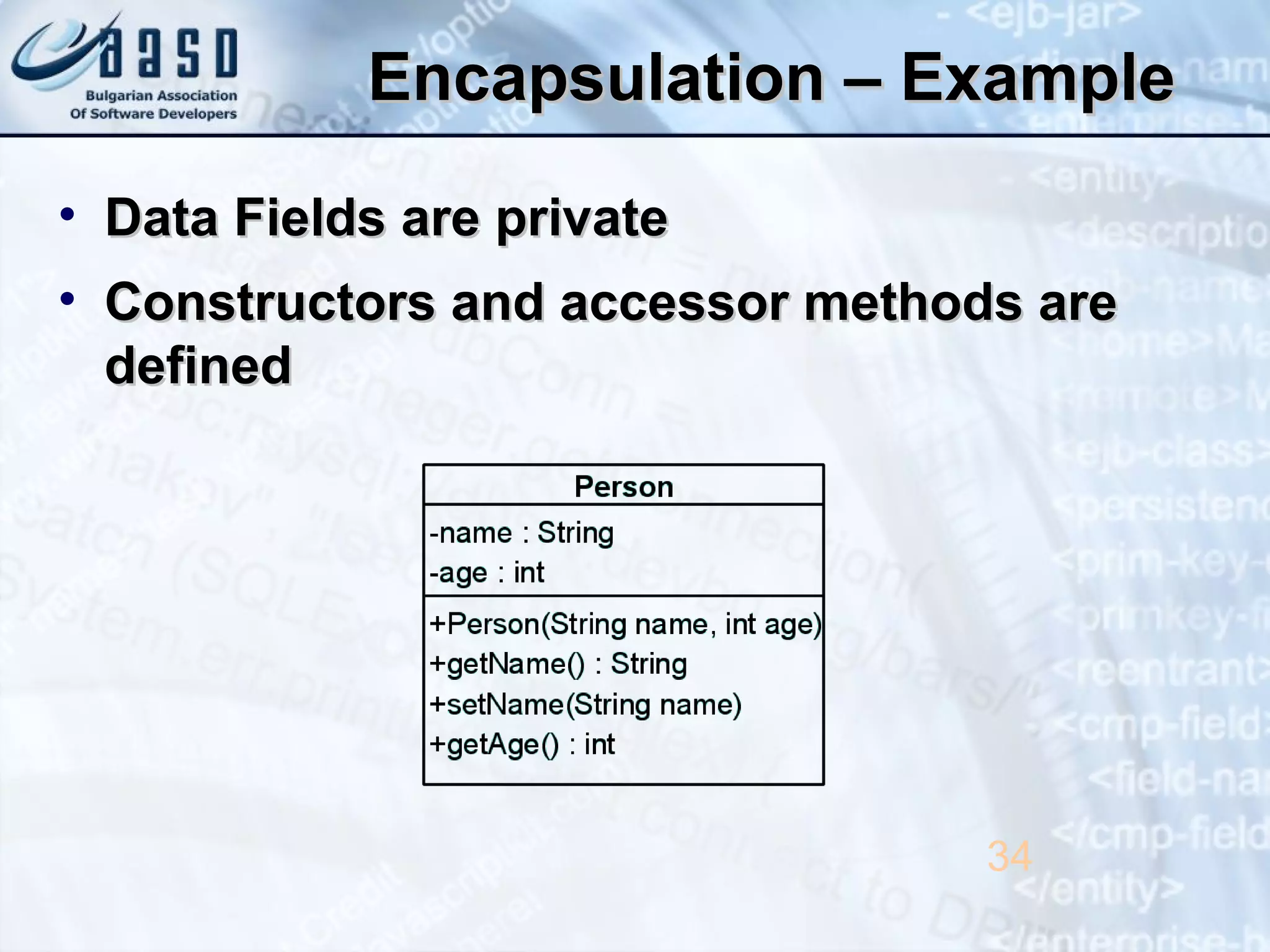 Encapsulation – ExampleEncapsulation – Example
• Data Fields are privateData Fields are private
• Constructors and accessor methods areConstructors and accessor methods are
defineddefined
34
 