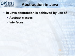 Abstraction in JavaAbstraction in Java
• In Java abstraction is achieved by use ofIn Java abstraction is achieved by use of
• Abstract classesAbstract classes
• InterfacesInterfaces
29
 