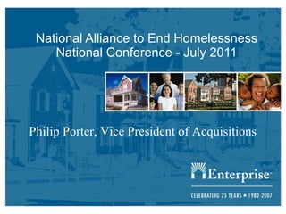 National Alliance to End Homelessness National Conference - July 2011 Philip Porter, Vice President of Acquisitions 