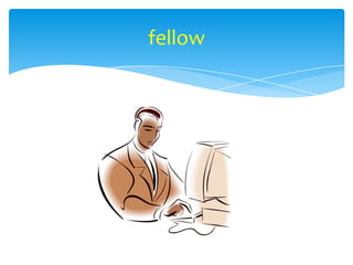 fellow
 