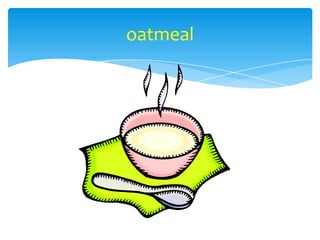 oatmeal
 