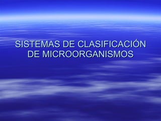 SISTEMAS DE CLASIFICACIÓN DE MICROORGANISMOS 