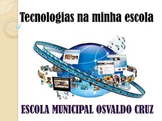 Tecnologias na minha escola




ESCOLA MUNICIPAL OSVALDO CRUZ
 