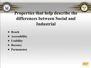 Properties that help describe the
       differences between Social and
                 Industrial
●   Reach
●   Accessibility
●   Usability
●   Recency
●   Permanence
 