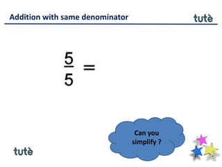 Addition with same denominator
Can you
simplify ?
 